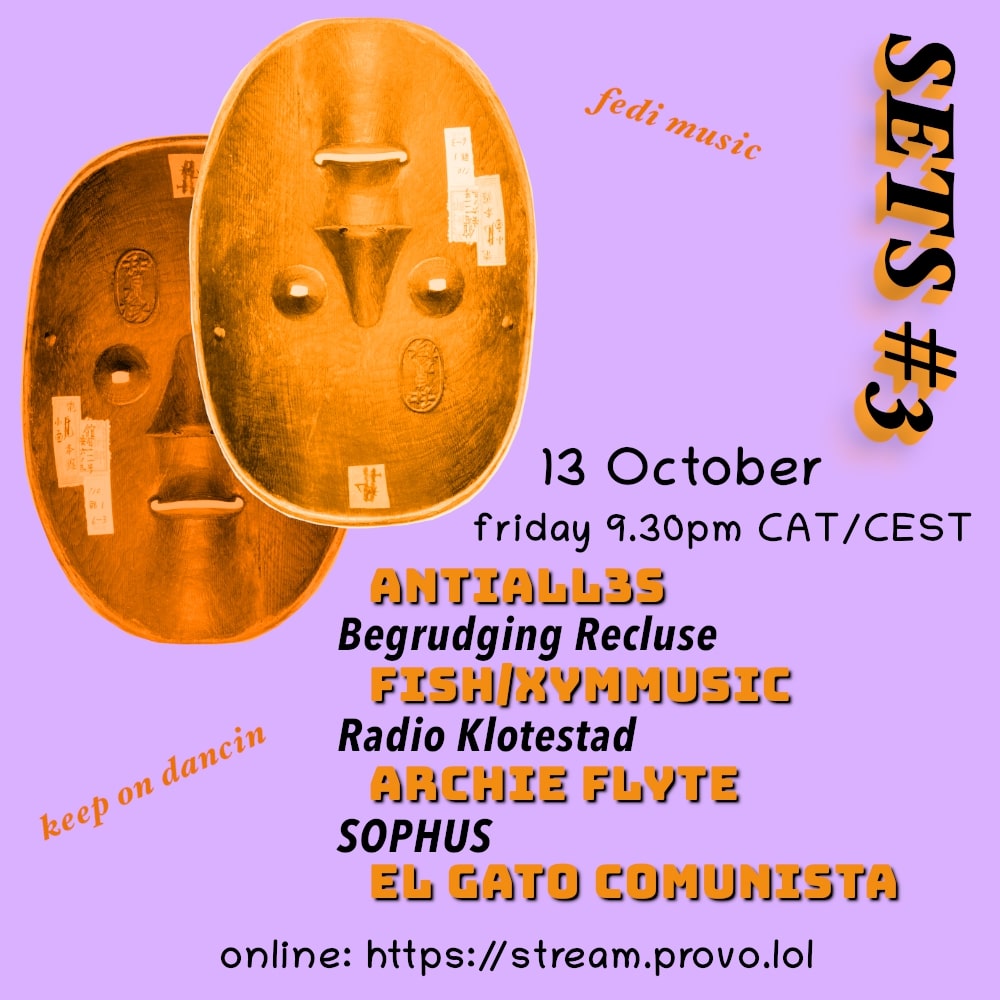 Flyer for Sets #3 on 13 October, Friday 9:30pm CAT/CEST, with the artists: Antiall3s, Begrudging Recluse, Fish/Xymmusic, Radio Klotestad, Archie Flyte, SOPHUS, and El Gato Comunista. The address of the online event is: https://stream.provo.lol